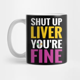 Shut Up Liver You Are Fine Funny Drinking shirt Mug